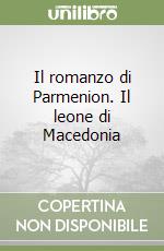 Il romanzo di Parmenion. Il leone di Macedonia libro