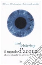 Il mondo d'acqua. Alla scoperta della vita attraverso il mare libro