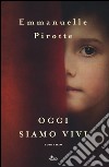 Oggi siamo vivi libro di Pirotte Emmanuelle