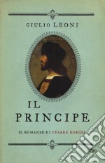 Il principe. Il romanzo di Cesare Borgia libro