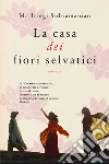 La casa dei fiori selvatici libro di Subramanian Mathangi