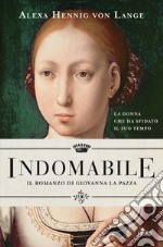 Indomabile. Il romanzo di Giovanna la Pazza