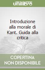 Introduzione alla morale di Kant. Guida alla critica libro