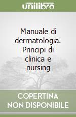 Manuale di dermatologia. Principi di clinica e nursing