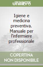 Igiene e medicina preventiva. Manuale per l'infermiere professionale libro