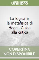 La logica e la metafisica di Hegel. Guida alla critica libro