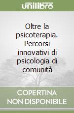 Oltre la psicoterapia. Percorsi innovativi di psicologia di comunità