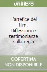 L'artefice del film. Riflessioni e testimonianze sulla regia libro