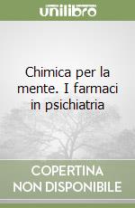 Chimica per la mente. I farmaci in psichiatria libro