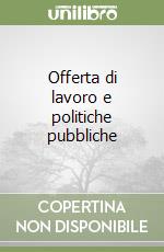 Offerta di lavoro e politiche pubbliche libro