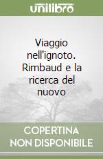 Viaggio nell'ignoto. Rimbaud e la ricerca del nuovo libro