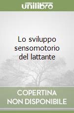 Lo sviluppo sensomotorio del lattante libro