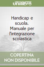 Handicap e scuola. Manuale per l'integrazione scolastica libro