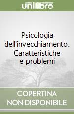 Psicologia dell'invecchiamento. Caratteristiche e problemi libro