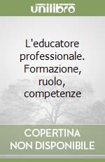 L'educatore professionale. Formazione, ruolo, competenze