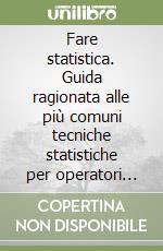 Fare statistica. Guida ragionata alle più comuni tecniche statistiche per operatori socio-sanitari libro