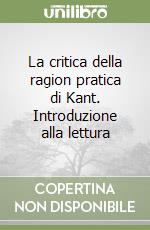 La critica della ragion pratica di Kant. Introduzione alla lettura libro