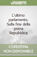 L'ultimo parlamento. Sulla fine della prima Repubblica