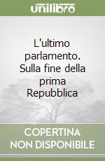 L'ultimo parlamento. Sulla fine della prima Repubblica libro