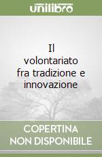 Il volontariato fra tradizione e innovazione libro