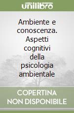 Ambiente e conoscenza. Aspetti cognitivi della psicologia ambientale