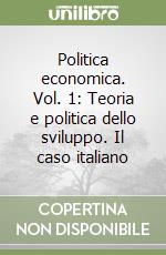 Politica economica. Vol. 1: Teoria e politica dello sviluppo. Il caso italiano