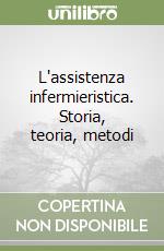 L'assistenza infermieristica. Storia, teoria, metodi libro