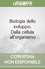 Biologia dello sviluppo. Dalla cellula all'organismo libro