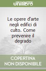 Le opere d'arte negli edifici di culto. Come prevenire il degrado