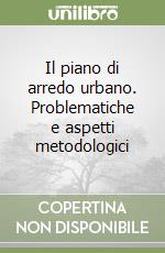 Il piano di arredo urbano. Problematiche e aspetti metodologici libro