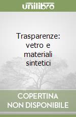 Trasparenze: vetro e materiali sintetici libro