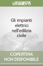 Gli impianti elettrici nell'edilizia civile libro