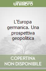 L'Europa germanica. Una prospettiva geopolitica libro