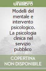 Modelli del mentale e intervento psicologico. La psicologia clinica nel servizio pubblico libro