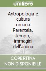 Antropologia e cultura romana. Parentela, tempo, immagini dell'anima libro