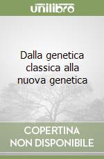 Dalla genetica classica alla nuova genetica