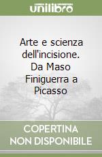 Arte e scienza dell'incisione. Da Maso Finiguerra a Picasso libro