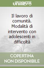 Il lavoro di comunità. Modalità di intervento con adolescenti in difficoltà libro