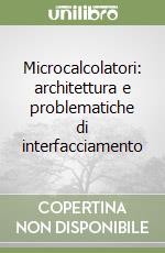 Microcalcolatori: architettura e problematiche di interfacciamento libro