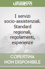 I servizi socio-assistenziali. Standard regionali, regolamenti, esperienze libro