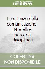 Le scienze della comunicazione. Modelli e percorsi disciplinari