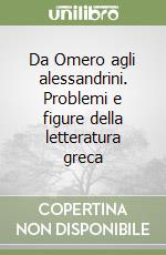 Da Omero agli alessandrini. Problemi e figure della letteratura greca libro