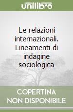 Le relazioni internazionali. Lineamenti di indagine sociologica libro