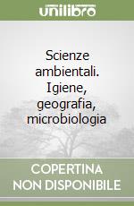 Scienze ambientali. Igiene, geografia, microbiologia libro