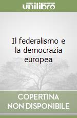 Il federalismo e la democrazia europea libro