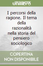 I percorsi della ragione. Il tema della razionalità nella storia del pensiero sociologico libro