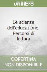 Le scienze dell'educazione. Percorsi di lettura libro