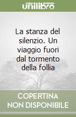 La stanza del silenzio. Un viaggio fuori dal tormento della follia libro