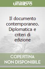 Il documento contemporaneo. Diplomatica e criteri di edizione libro