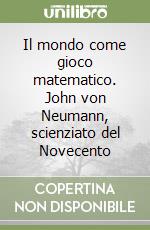 Il mondo come gioco matematico. John von Neumann, scienziato del Novecento libro